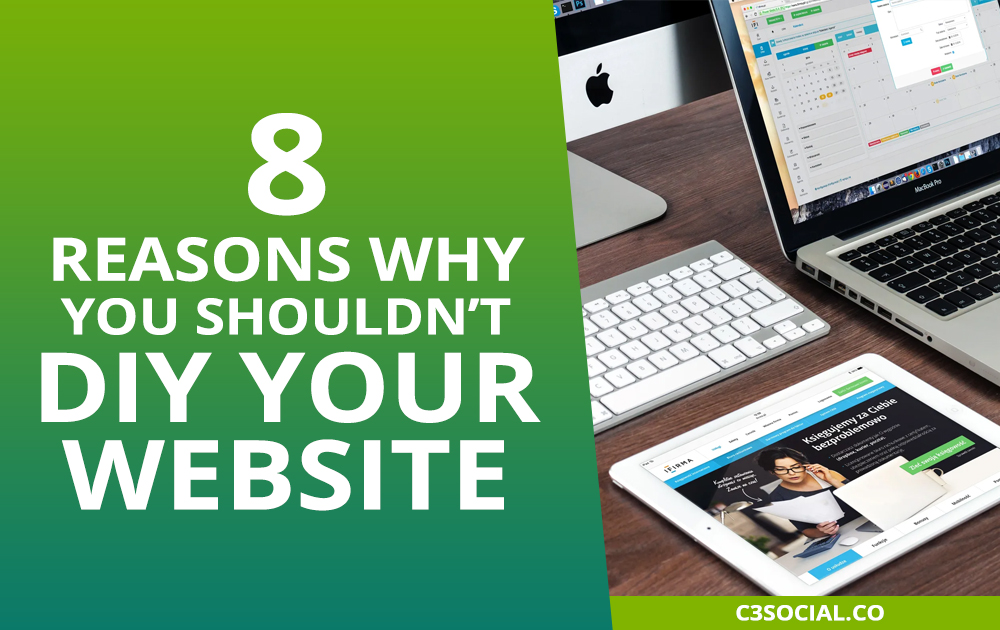 8 Reasons Why You Shouldn T Diy Your Website C3 Social